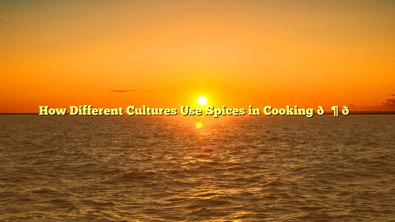 How Different Cultures Use Spices in Cooking ๐ถ๏ธ๐