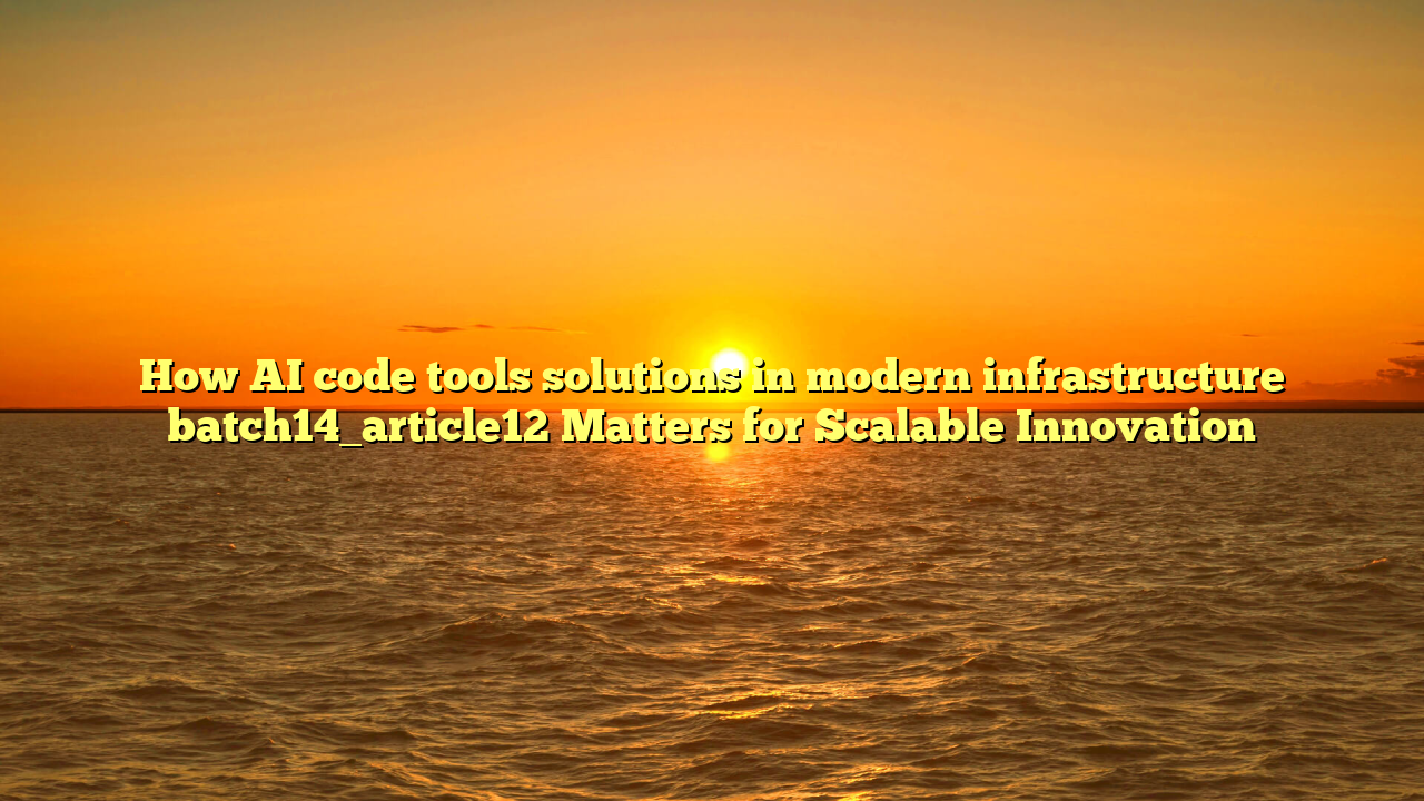 How AI code tools solutions in modern infrastructure batch14_article12 Matters for Scalable Innovation