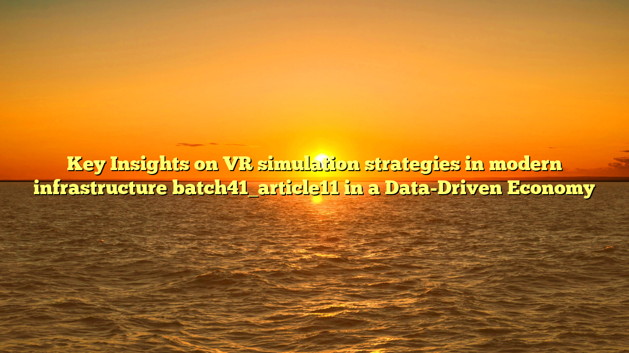 Key Insights on VR simulation strategies in modern infrastructure batch41_article11 in a Data-Driven Economy