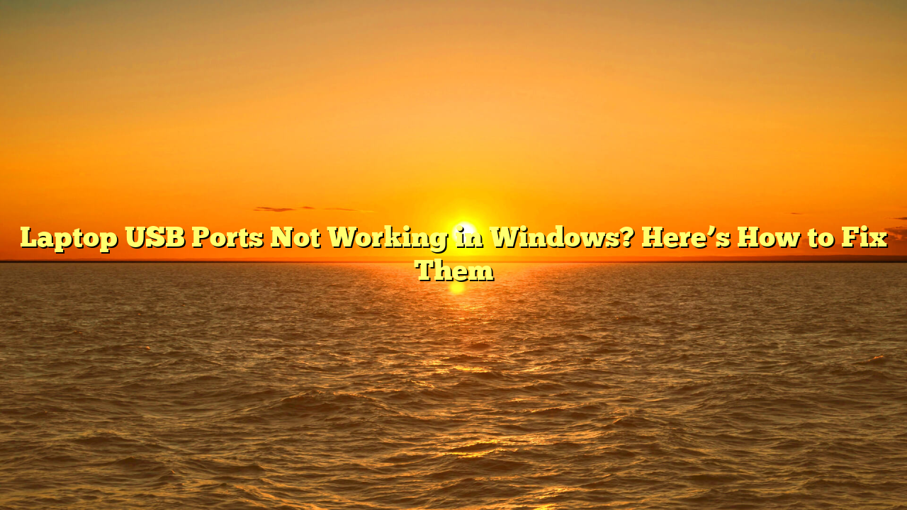 Laptop USB Ports Not Working in Windows? Here’s How to Fix Them